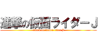 進撃の仮面ライダーＪ (attack on kamen rider J)