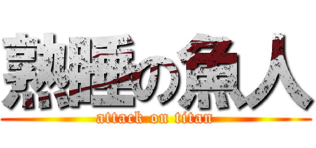 熟睡の魚人 (attack on titan)