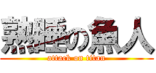 熟睡の魚人 (attack on titan)