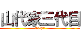 山代家三代目 (Keiya)