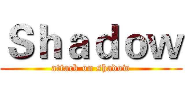 Ｓｈａｄｏｗ (attack on shadow)