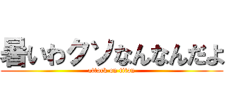暑いわクソなんなんだよ (attack on titan)