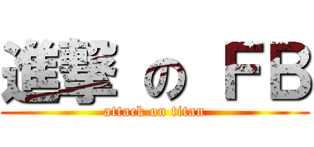 進撃 の ＦＢ (attack on titan)