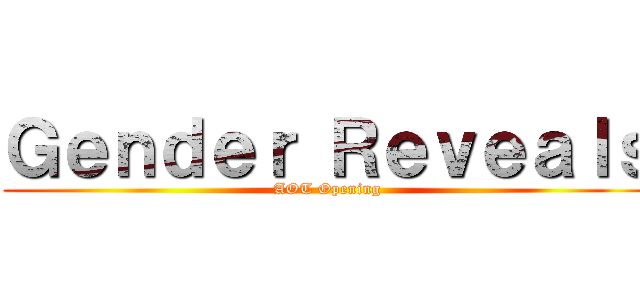 Ｇｅｎｄｅｒ Ｒｅｖｅａｌｓ (AOT Opening)