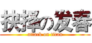 抉择の发春 (attack on titan)