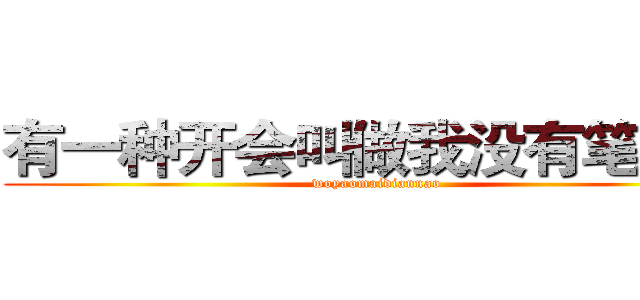 有一种开会叫做我没有笔记本 (woyaomaidiannao)