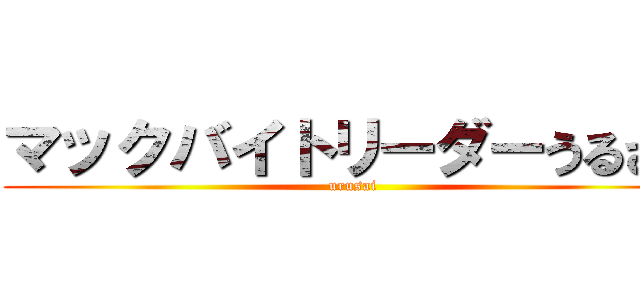 マックバイトリーダーうるさい (urusai)