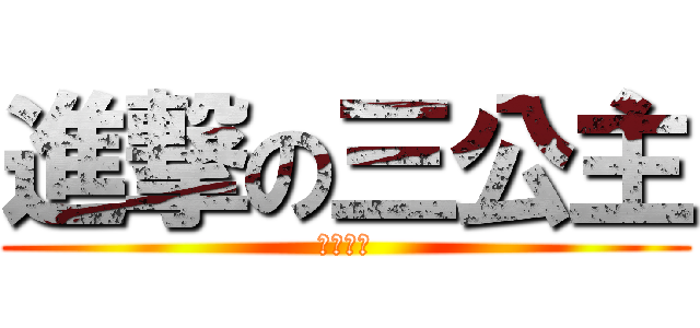 進撃の三公主 (大顯神威)