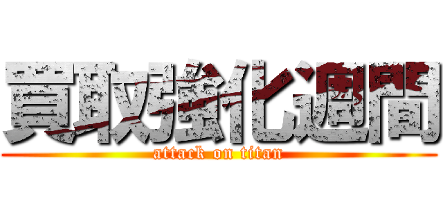 買取強化週間 (attack on titan)