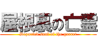 屋根裏の亡霊 (Departed soul of the garret)