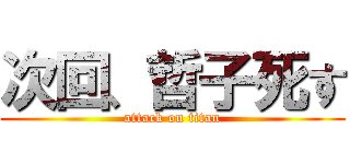 次回、哲子死す (attack on titan)
