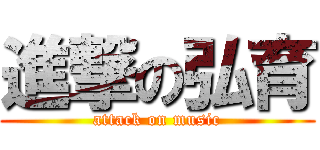 進撃の弘育 (attack on music)