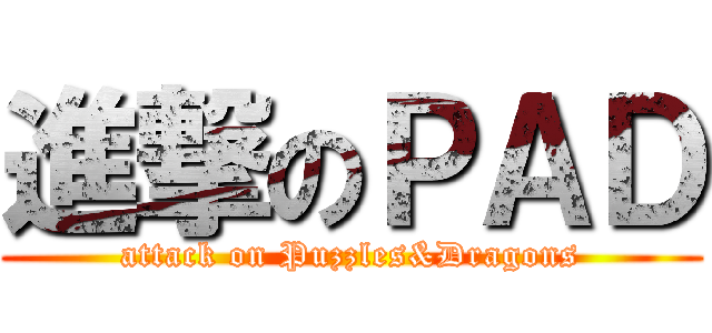 進撃のＰＡＤ (attack on Puzzles&Dragons)