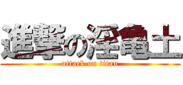 進撃の淫亀土 (attack on titan)