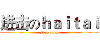 进击のｈａｉｔａｉ (shenqiuyu)