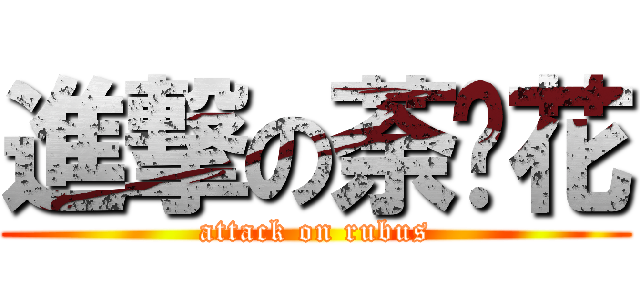 進撃の荼蘼花 (attack on rubus)