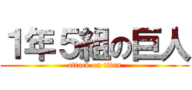 １年５組の巨人 (attack on titan)