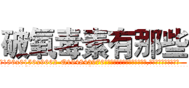 破氧毒素有那些 (破氧毒素有那些【电.话186x0156x9662-Q194843976林氏药业】我们做的是长期生意,靠的是老客户长期支持
参考消息网2月20日报道 韩媒称，“剩女多、离婚率高的城市，房价一定会上涨。”这是中国经济学家金岩石2016年12月参加在上海举行的房地产相关论坛时说的话。
)