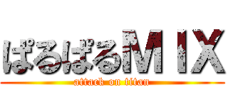 ぱるぱるＭＩＸ (attack on titan)