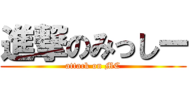 進撃のみっしー (attack on MC)