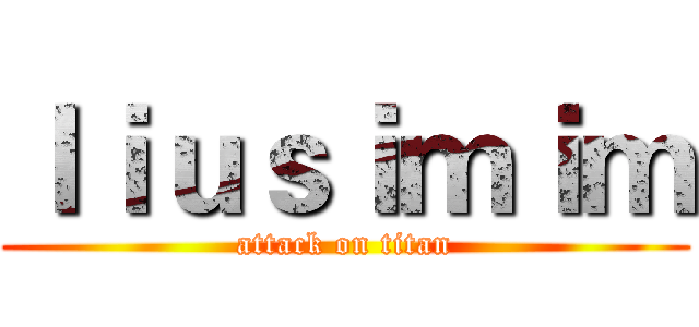 ｌｉｕｓｉｍｉｍ (attack on titan)
