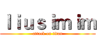 ｌｉｕｓｉｍｉｍ (attack on titan)