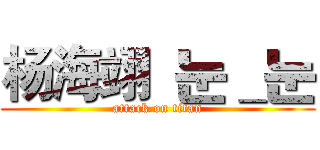 杨海翊  눈＿눈 (attack on titan)
