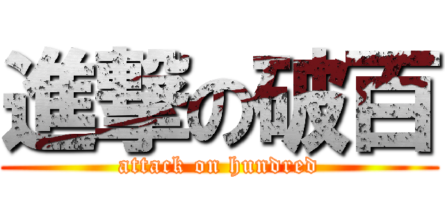 進撃の破百 (attack on hundred)
