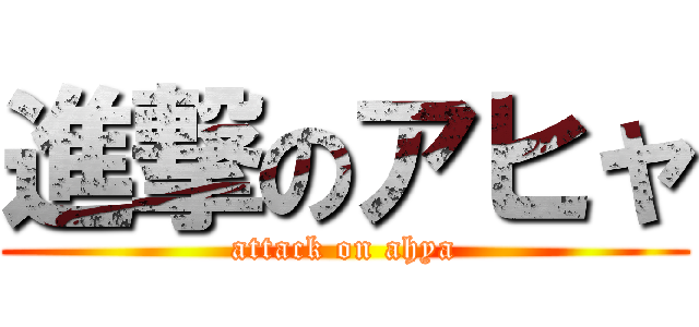 進撃のアヒャ (attack on ahya)