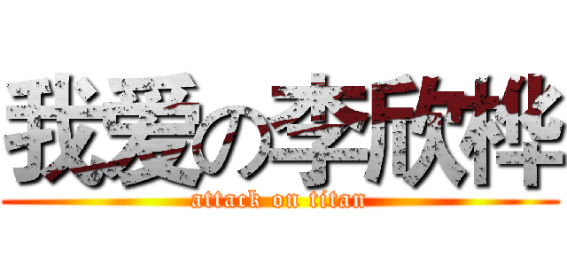 我爱の李欣桦 (attack on titan)