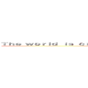 Ｔｈｅ ｗｏｒｌｄ ｉｓ ｃｒｕｅｌ ａｎｄ ａｌｓｏ ｖｅｒｙ ｂｅａｕｔｉｆ (ulThe world is cruel and also very beautiful)