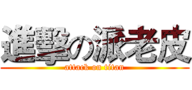 進擊の派老皮 (attack on titan)