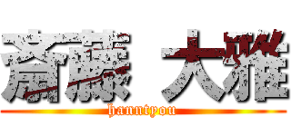 斎藤 大雅 (hanntyou)