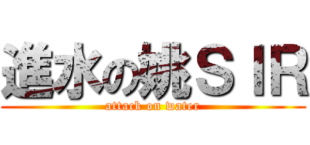 進水の姚ＳＩＲ (attack on water)