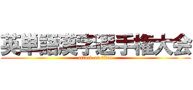 英単語漢字選手権大会 (attack on titan)