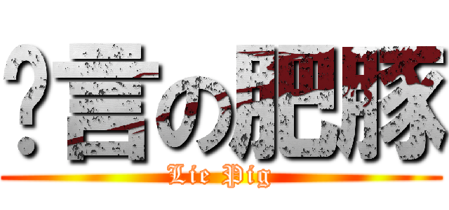 謊言の肥豚 (Lie Pig)