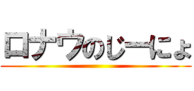 ロナウのじーにょ ()