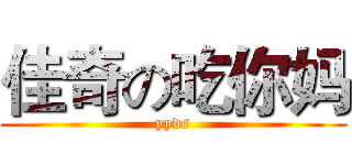 佳奇の吃你妈 (yyds)