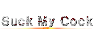 Ｓｕｃｋ Ｍｙ Ｃｏｃｋ (Dude)