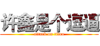 许鑫是个逗逼 (attack on titan)