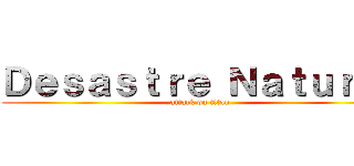 Ｄｅｓａｓｔｒｅ Ｎａｔｕｒａｌ (attack on titan)