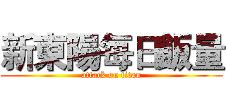 新東陽每日飯量 (attack on titan)