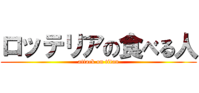 ロッテリアの食べる人 (attack on titan)