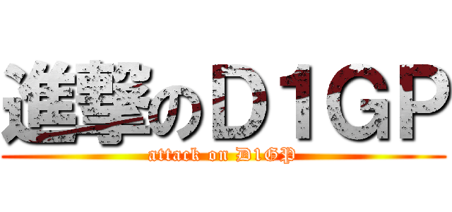 進撃のＤ１ＧＰ (attack on D1GP)