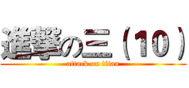 進撃の三（１０） (attack on titan)
