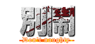 別鬧 (Don\'t naughty)
