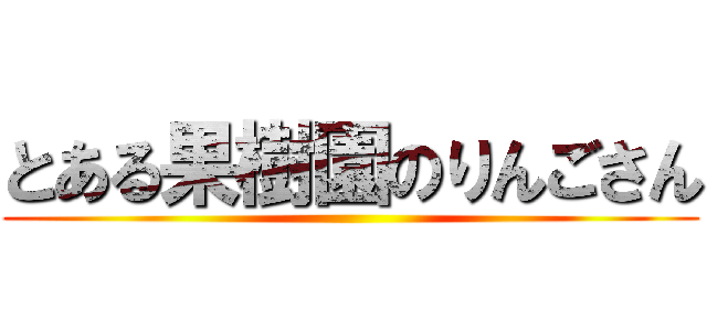 とある果樹園のりんごさん ()