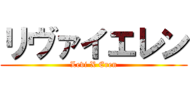 リヴァイエレン (Levi X Eren)