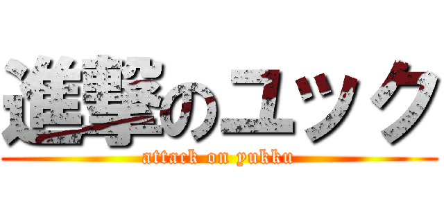 進撃のユック (attack on yukku)