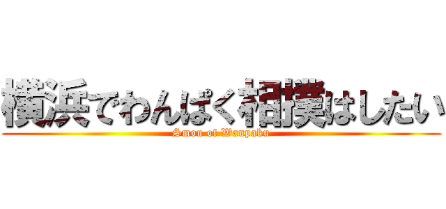 横浜でわんぱく相撲はしたい ( Smou of Wanpaku )